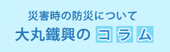 大丸鐵興の災害時の防災についてのコラム